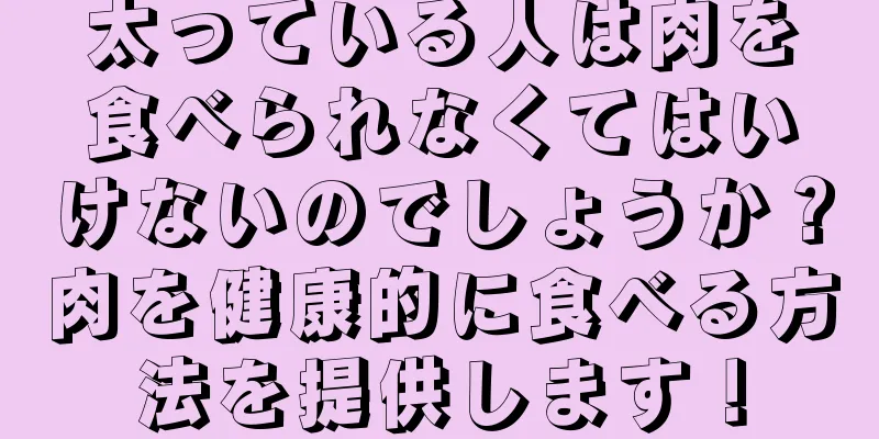 太っている人は肉を食べられなくてはいけないのでしょうか？肉を健康的に食べる方法を提供します！
