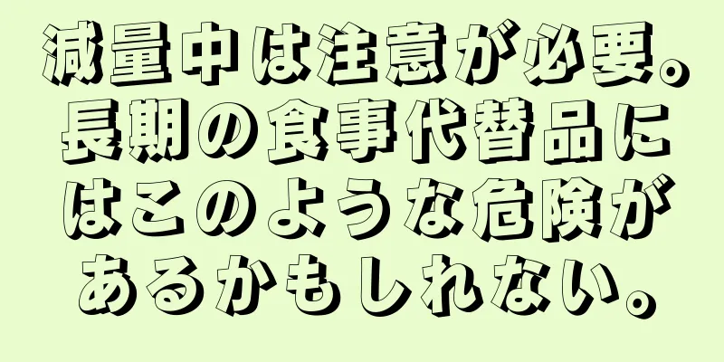 減量中は注意が必要。長期の食事代替品にはこのような危険があるかもしれない。