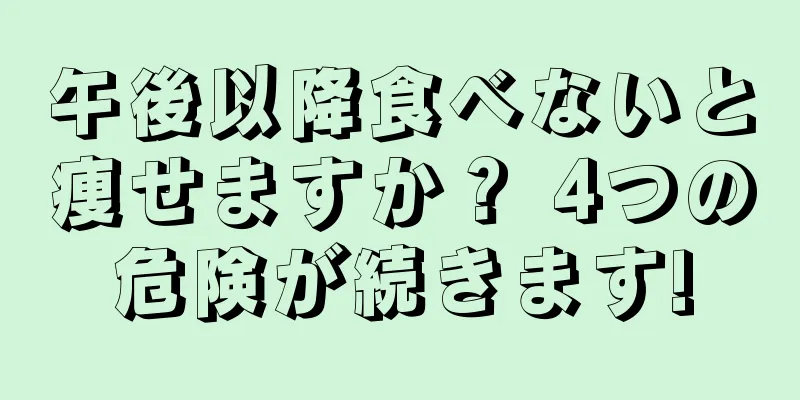 午後以降食べないと痩せますか？ 4つの危険が続きます!