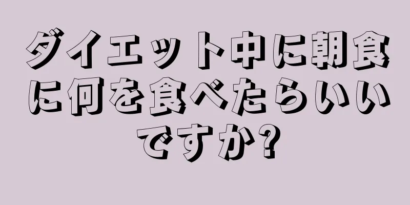 ダイエット中に朝食に何を食べたらいいですか?