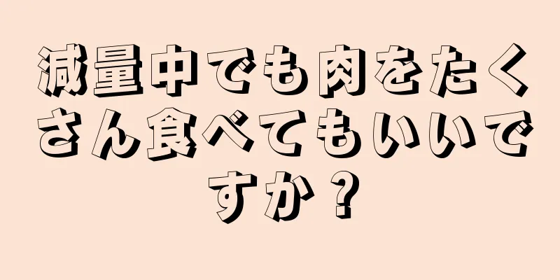 減量中でも肉をたくさん食べてもいいですか？
