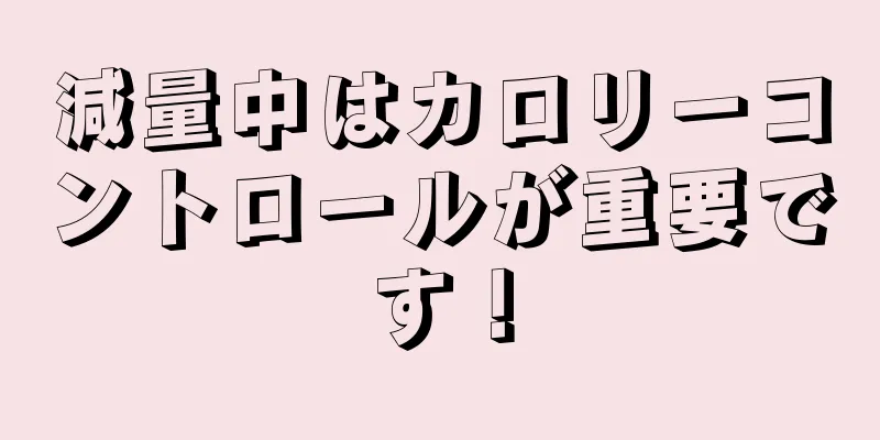 減量中はカロリーコントロールが重要です！