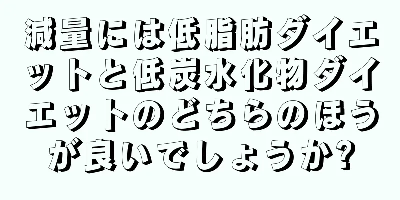 減量には低脂肪ダイエットと低炭水化物ダイエットのどちらのほうが良いでしょうか?