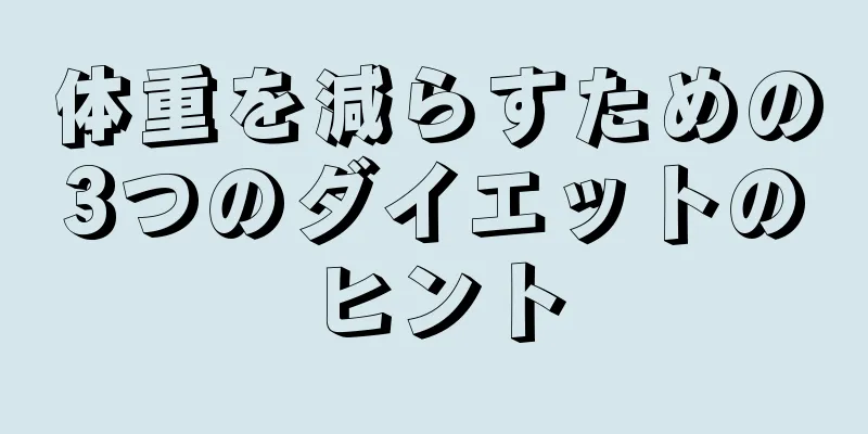 体重を減らすための3つのダイエットのヒント