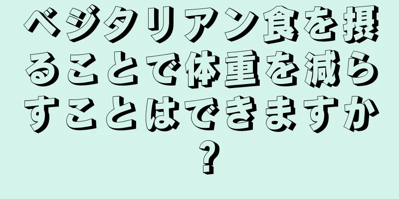 ベジタリアン食を摂ることで体重を減らすことはできますか？