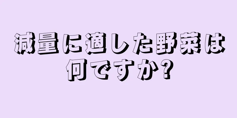 減量に適した野菜は何ですか?