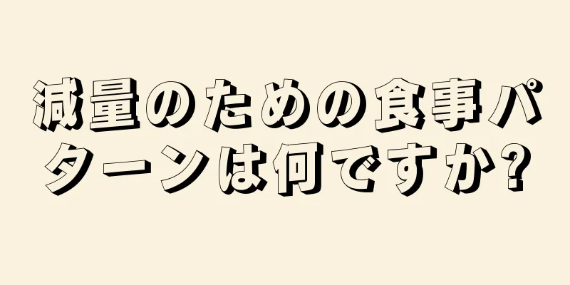 減量のための食事パターンは何ですか?