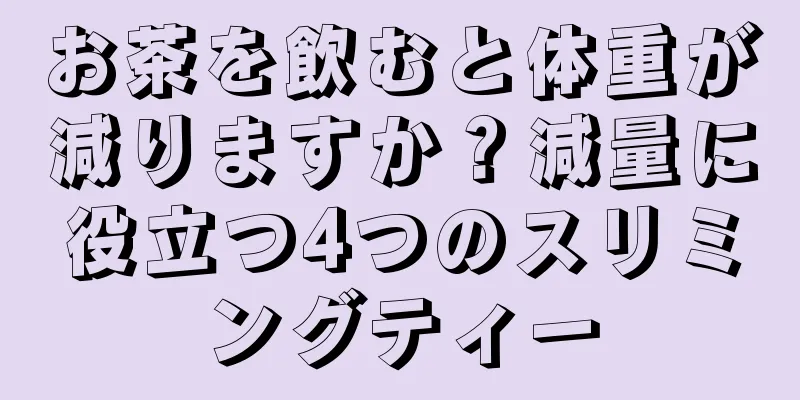 お茶を飲むと体重が減りますか？減量に役立つ4つのスリミングティー