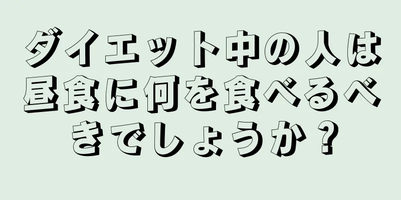 ダイエット中の人は昼食に何を食べるべきでしょうか？
