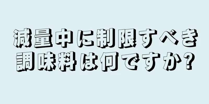 減量中に制限すべき調味料は何ですか?