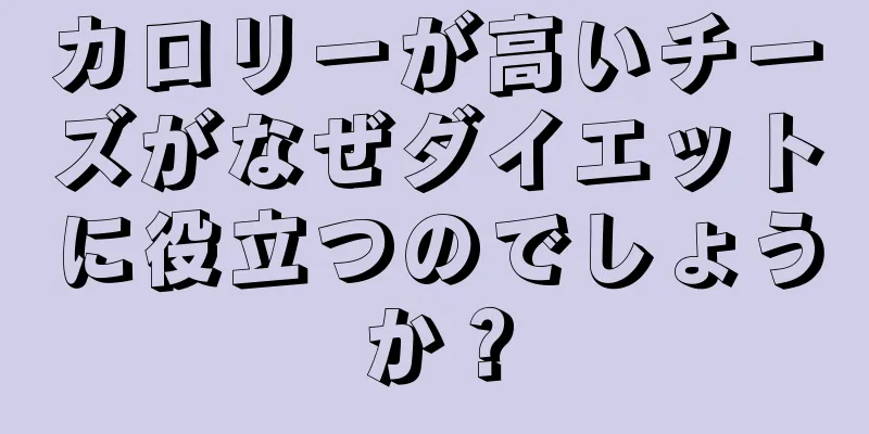 カロリーが高いチーズがなぜダイエットに役立つのでしょうか？
