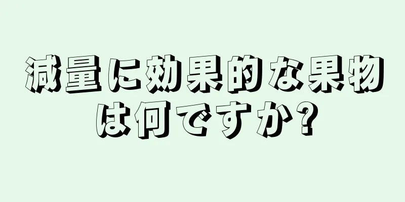 減量に効果的な果物は何ですか?