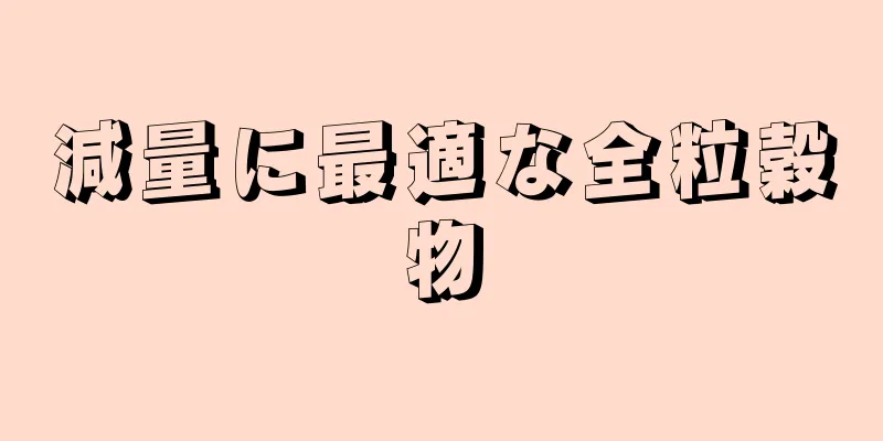 減量に最適な全粒穀物