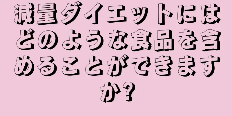 減量ダイエットにはどのような食品を含めることができますか?