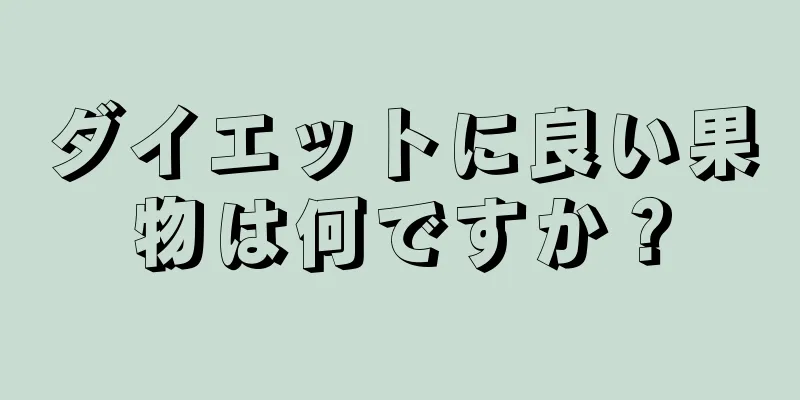 ダイエットに良い果物は何ですか？