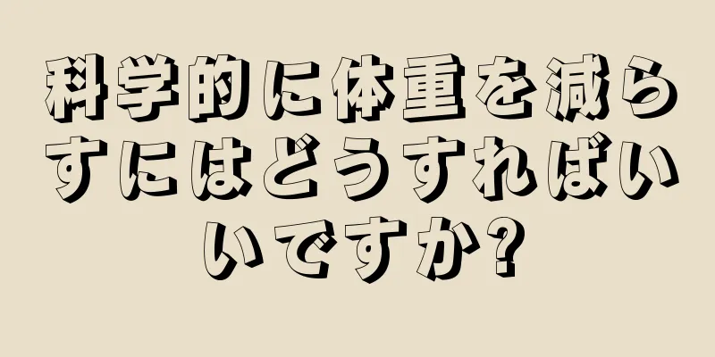 科学的に体重を減らすにはどうすればいいですか?