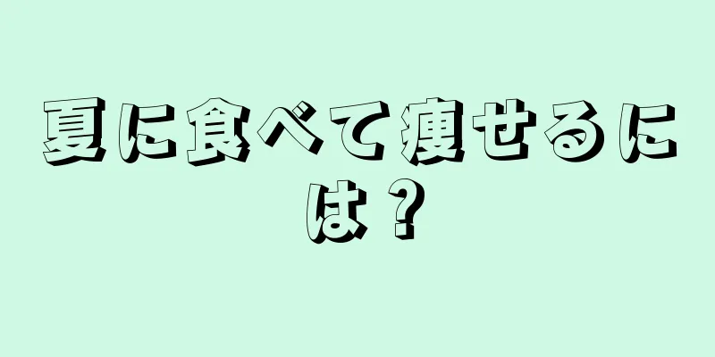 夏に食べて痩せるには？