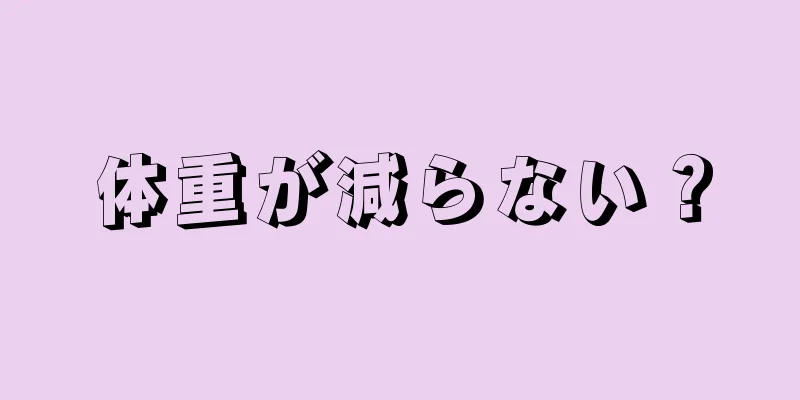 体重が減らない？