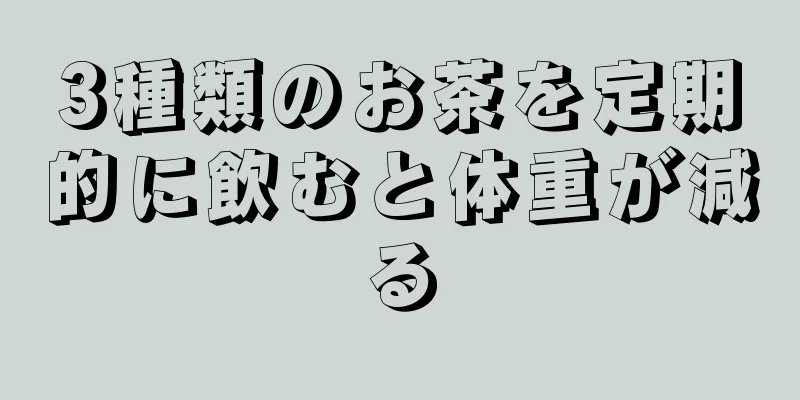 3種類のお茶を定期的に飲むと体重が減る