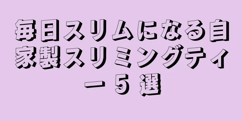 毎日スリムになる自家製スリミングティー 5 選