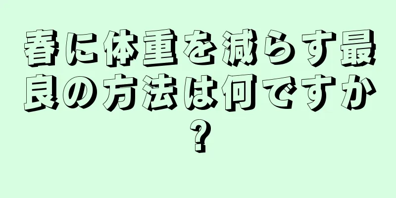 春に体重を減らす最良の方法は何ですか?