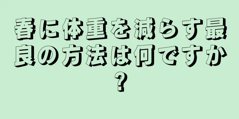 春に体重を減らす最良の方法は何ですか?