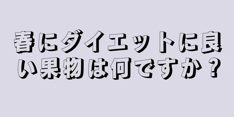 春にダイエットに良い果物は何ですか？