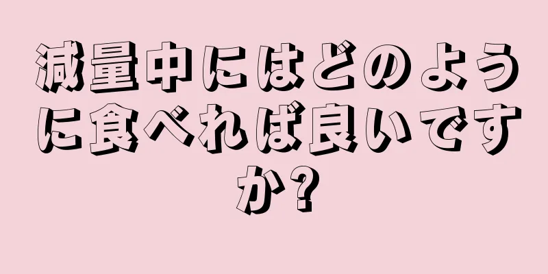 減量中にはどのように食べれば良いですか?
