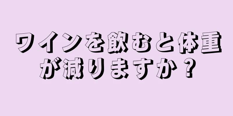 ワインを飲むと体重が減りますか？
