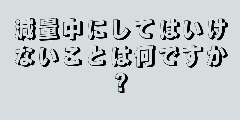 減量中にしてはいけないことは何ですか?