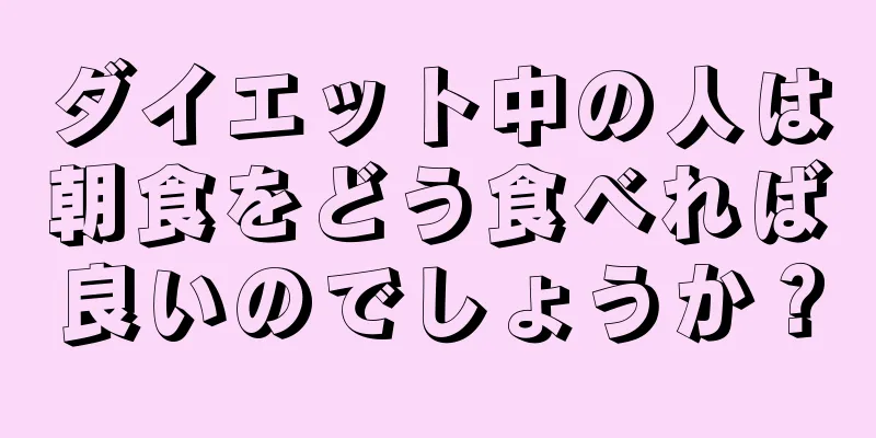 ダイエット中の人は朝食をどう食べれば良いのでしょうか？