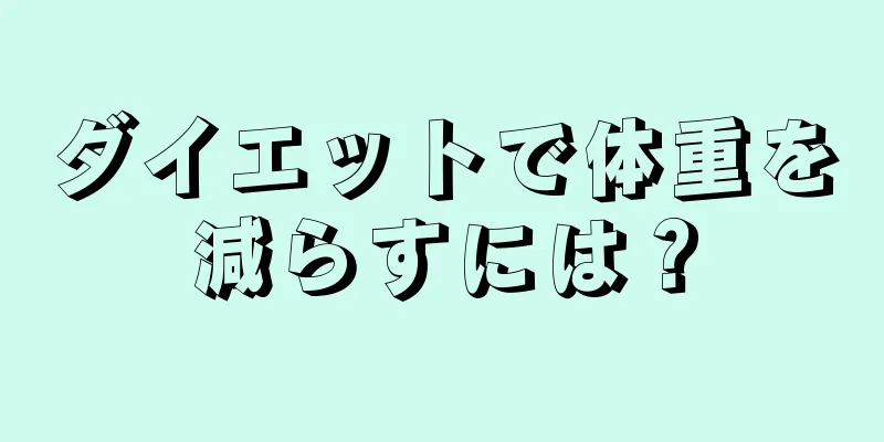 ダイエットで体重を減らすには？