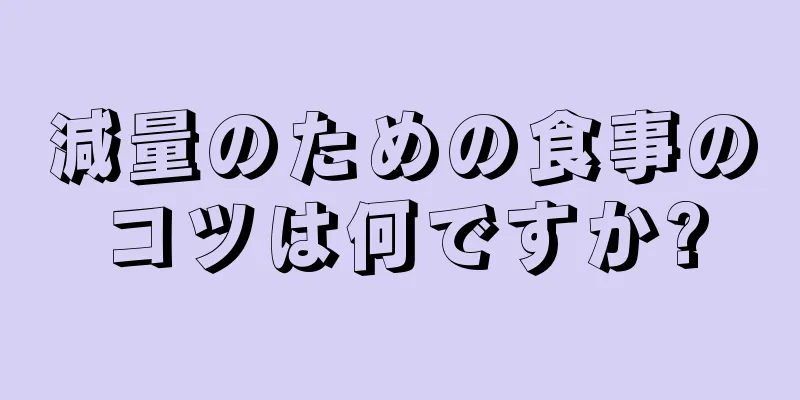 減量のための食事のコツは何ですか?
