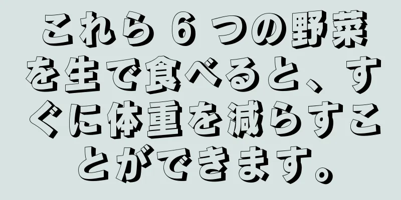 これら 6 つの野菜を生で食べると、すぐに体重を減らすことができます。