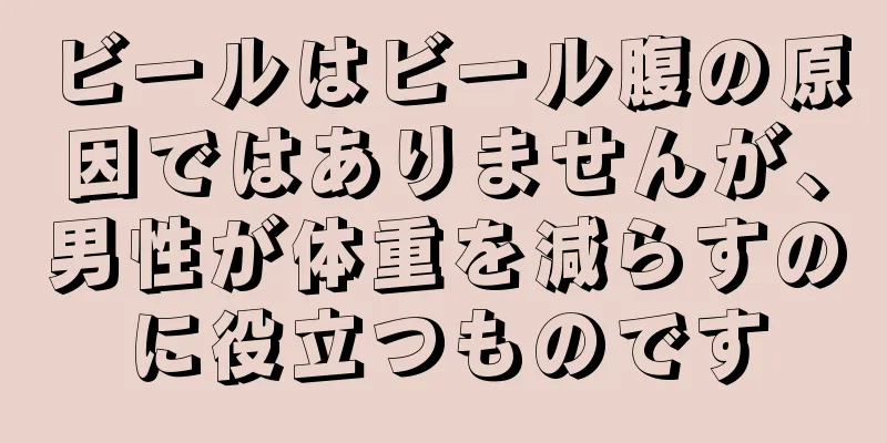 ビールはビール腹の原因ではありませんが、男性が体重を減らすのに役立つものです