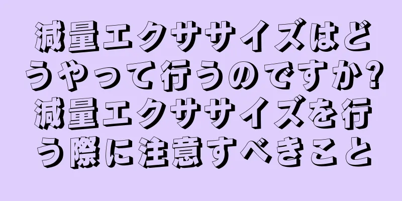 減量エクササイズはどうやって行うのですか?減量エクササイズを行う際に注意すべきこと