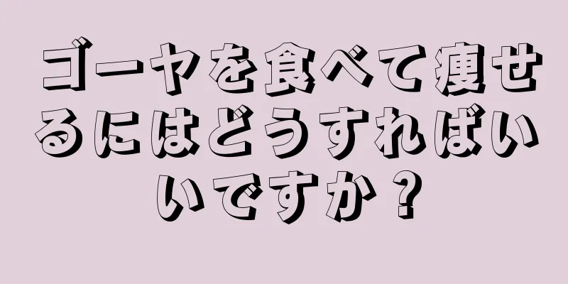 ゴーヤを食べて痩せるにはどうすればいいですか？