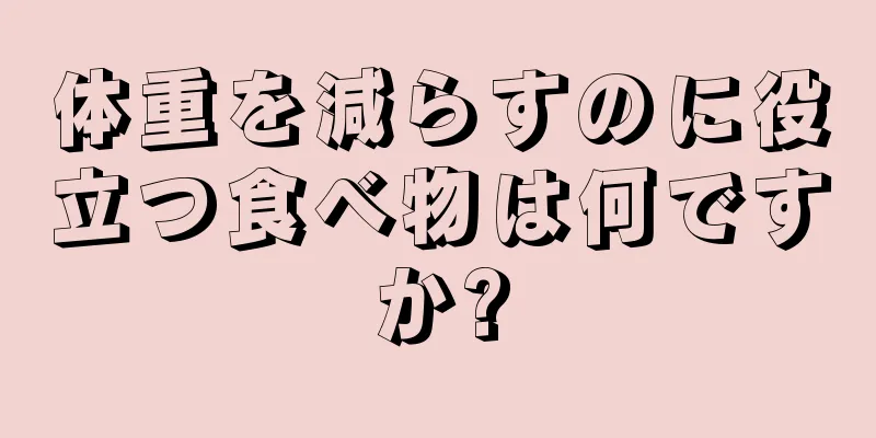 体重を減らすのに役立つ食べ物は何ですか?