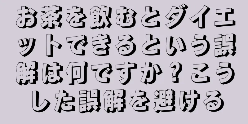お茶を飲むとダイエットできるという誤解は何ですか？こうした誤解を避ける