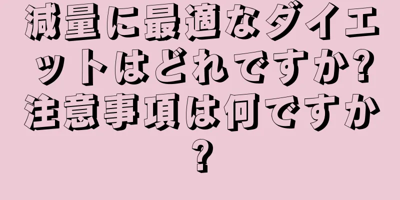減量に最適なダイエットはどれですか?注意事項は何ですか?