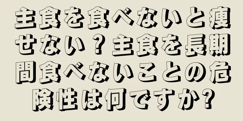 主食を食べないと痩せない？主食を長期間食べないことの危険性は何ですか?