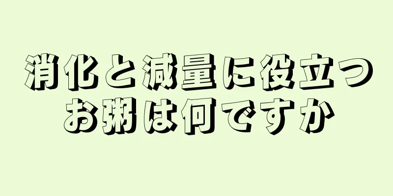 消化と減量に役立つお粥は何ですか