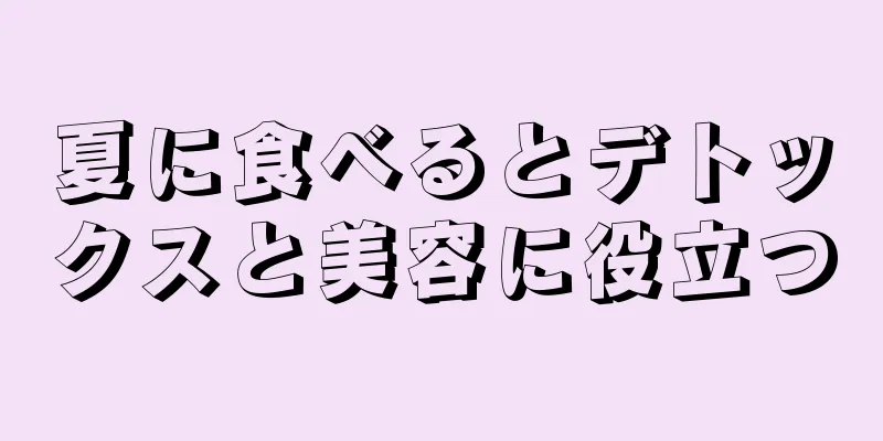 夏に食べるとデトックスと美容に役立つ