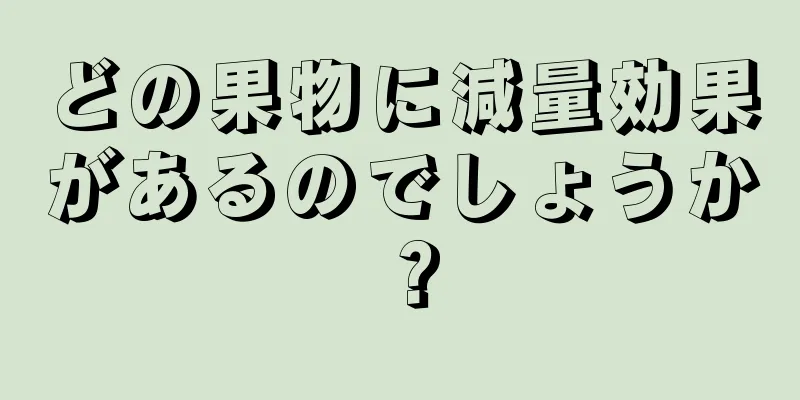 どの果物に減量効果があるのでしょうか？
