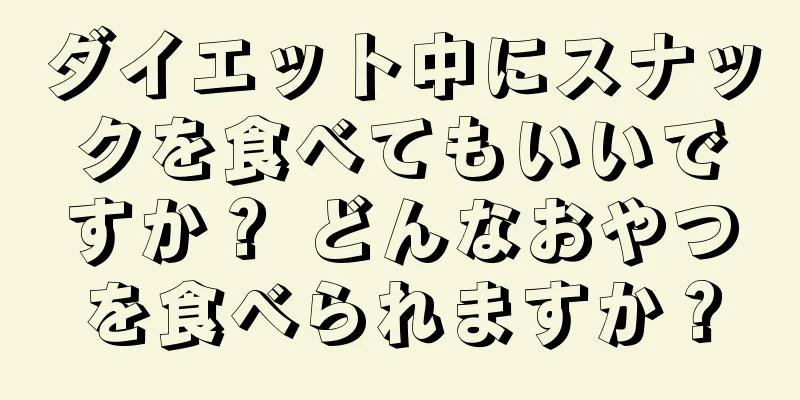 ダイエット中にスナックを食べてもいいですか？ どんなおやつを食べられますか？