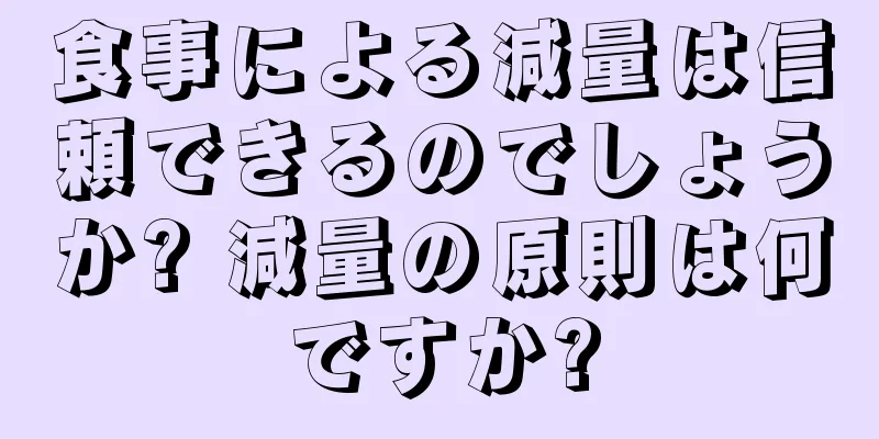 食事による減量は信頼できるのでしょうか? 減量の原則は何ですか?