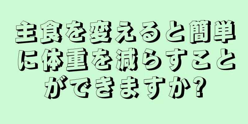 主食を変えると簡単に体重を減らすことができますか?