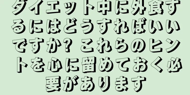 ダイエット中に外食するにはどうすればいいですか? これらのヒントを心に留めておく必要があります
