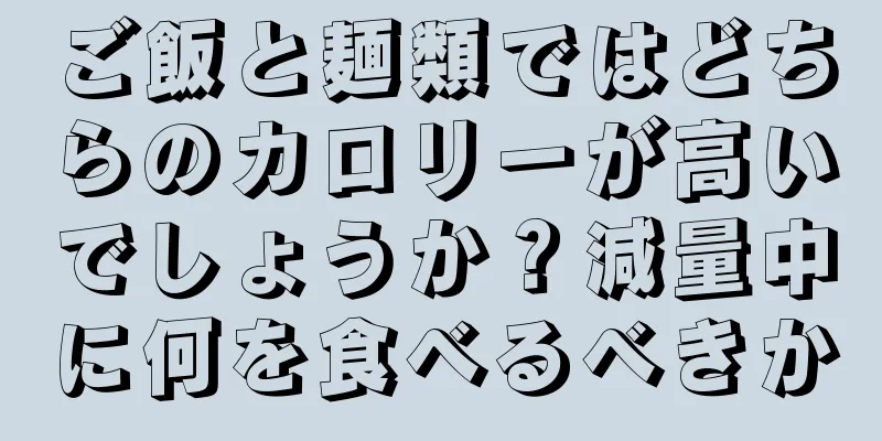 ご飯と麺類ではどちらのカロリーが高いでしょうか？減量中に何を食べるべきか