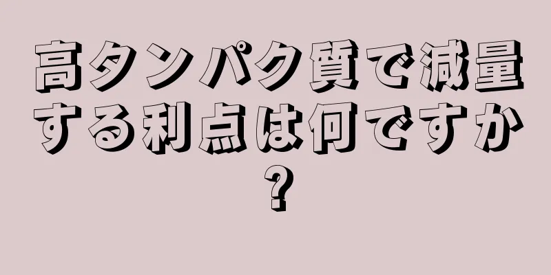 高タンパク質で減量する利点は何ですか?